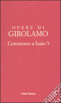 Opere di Girolamo. Vol. 3: Commento a Isaia libro di Girolamo (san); Maisano R. (cur.)