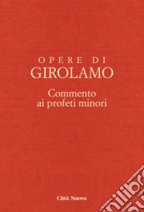 Opere di Girolamo. Vol. 8: Commento ai profeti minori libro di Girolamo (san); Messina M. T. (cur.)