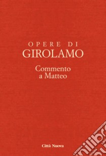 Opere di Girolamo. Vol. 10: Commento a Matteo libro di Girolamo (san); Scardia D. (cur.)
