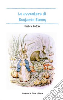 Le avventure di Benjamin Bunny. Ediz. illustrata libro di Potter Beatrix