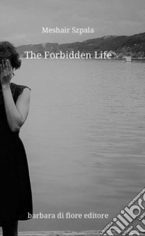 The forbidden life. Nuova ediz. libro di Szpala Meshair