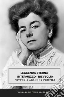 Leggenda eterna. Intermezzo. Risveglio libro di Aganoor Pompilj Vittoria