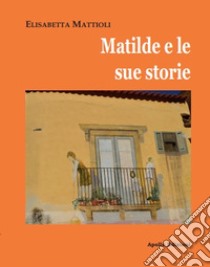 Matilde e le sue storie libro di Mattioli Elisabetta