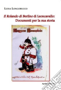 Il Rolando di Berlino di Leoncavallo: documenti per la sua storia libro di Longobucco Luisa