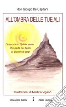 All'ombra delle tue ali. Quando è lo Spirito santo che parla nei Salmi ai giovani di oggi libro di De Capitani Giorgio