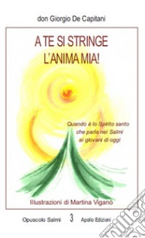 A te si stringe l'anima mia! Quando è lo Spirito santo che parla nei Salmi ai giovani di oggi libro di De Capitani Giorgio