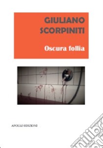 Oscura follia libro di Scorpiniti Giuliano