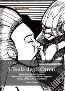 L'isola degli orrori. Mutazione del DNA umano attraverso l'eugenetica positiva e negativa svolta nel passato o futuristica libro di Porfido S. (cur.)