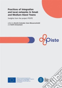 Practices of integration and local networks in small and medium-sized towns. Insights from the project PISTE libro di Schenkel K. (cur.); Messerschmidt S. (cur.); Grossmann K. (cur.)