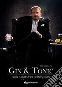 Gin & tonic. Storia e ricette di un cocktail perfetto libro di Illesi Federico