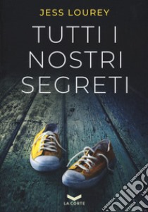 Tutti i nostri segreti libro di Lourey Jess