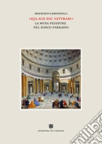 «Eja age dic satyram». La musa pedestre nel bosco Parrasio libro di Campanelli Maurizio