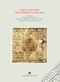 I testi statutari del commune d'Arcadia libro di Appetecchi E. (cur.); Campanelli M. (cur.); Di Bari C. (cur.)