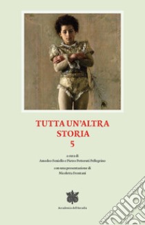 Tutta un'altra storia. Vol. 5 libro di Feniello A. (cur.); Petteruti Pellegrino P. (cur.)