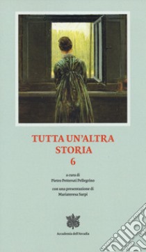 Tutta un altra storia. Vol. 6 libro di Feniello A. (cur.); Petteruti Pellegrino P. (cur.)