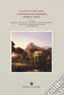 Canoni d'Arcadia. Vol. 2: I custodiati di Lorenzini, Morei e Brogi libro di Campanelli M. (cur.); Petteruti Pellegrino P. (cur.); Procaccioli P. (cur.)