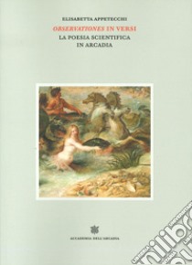 Observationes in versi. La poesia scientifica in Arcadia libro di Appetecchi Elisabetta