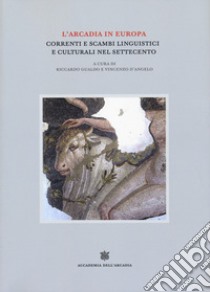 L'Arcadia in Europa. Correnti e scambi linguistici e culturali nel Settecento libro di Gualdo R. (cur.); D'Angelo V. (cur.)