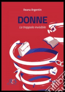 Donne. La trappola invisibile libro di Argentin Ileana