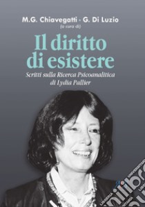 Il diritto di esistere. Scritti sulla ricerca psicoanalitica di Lydia Pallier libro di Chiavegatti M. G. (cur.); Di Luzio G. (cur.)