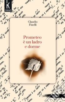 Prometeo è un ladro e dorme. Nuova ediz. libro di Finelli Claudio