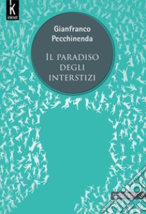 Il paradiso degli interstizi. Nuova ediz. libro di Pecchinenda Gianfranco