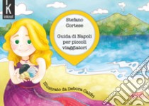 Guida di Napoli per piccoli viaggiatori. Ediz. illustrata libro di Cortese Stefano