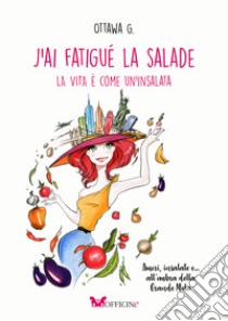 J'ai fatigué la salade. La vita è come un'insalata libro di Ottawa G.