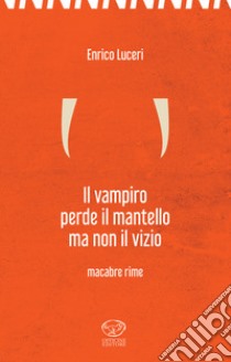 Il vampiro perde il mantello ma non il vizio. Macabre rime libro di Luceri Enrico