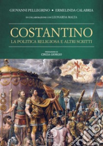 Costantino. La politica religiosa e altri scritti libro di Pellegrino Giovanni; Calabria Ermelinda