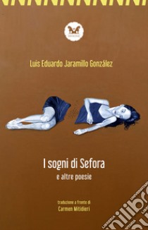 Il sogno di Sefora e altre poesie. Testo spagnolo a fronte. Ediz. bilingue libro di Jaramillo González Luis Eduardo