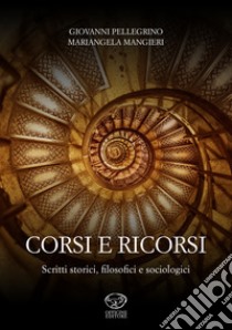 Corsi e ricorsi. Scritti storici, filosofici e sociologici libro di Pellegrino Giovanni; Mangieri Mariangela