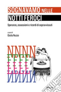 Sognavamo nelle notti feroci. Speranze, ossessioni e ricordi di sopravvissuti. Ediz. italiana e spagnola. Con CD-ROM libro di Nuzzo G. (cur.)