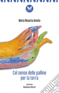 Col senso delle galline per la terra. Nuova ediz. libro di Amato Maria Rosaria