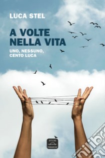 A volte nella vita. Uno, nessuno, cento Luca. Nuova ediz. libro di Stel Luca