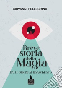 Breve storia della magia. Dalle origini al Rinascimento libro di Pellegrino Giovanni