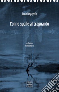 Con le spalle al traguardo. Scritture per musica. Ediz. multilingue libro di Ragagnin Luca