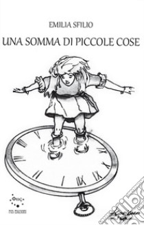 Una somma di piccole cose libro di Sfilo Emilia