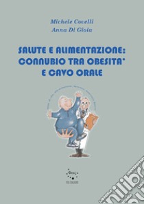 Salute e alimentazione: connubio tra obesità e cavo orale libro di Covelli Michele; Di Gioia Anna