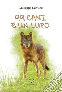 99 cani e un lupo libro di Carlucci Giuseppe