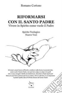 Riformarsi con il Santo Padre. Vivere in Spirito come vuole il Padre libro di Cortone Romano