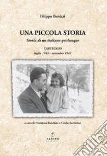 Una piccola storia. Storia di un italiano qualunque libro di Benizzi Filippo; Banchini F. (cur.); Barontini G. (cur.)