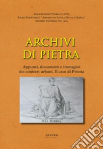 Archivi di pietra. Appunti, documenti e immagini dei cimiteri urbani. Il caso di Pistoia libro