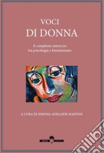 Voci di donna. il complesso intreccio tra psicologia e femminismo libro di Martini S. A. (cur.)