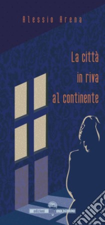 La città in riva al continente libro di Arena Alessio