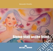 Siamo stati anche felici libro di Pentella Alessandro