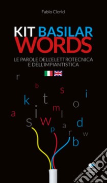 Kit basilar words. Le parole dell'elettrotecnica e dell'impiantistica libro di Clerici Fabio