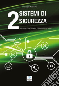 Sistemi di sicurezza. Vol. 2: Manuale di teoria e progettazione libro di Mazzarino Giuseppe