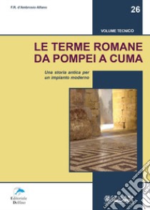 Le terme romane da Pompei a Cuma. Una storia antica per un impianto moderno libro di D'Ambrosio Alfano Francesca Romana