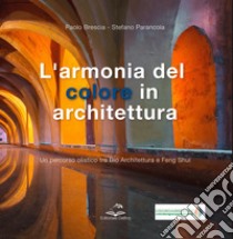 L'armonia del colore in architettura. Un percorso olistico tra bio architettura e feng shui libro di Brescia Paolo; Parancola Stefano